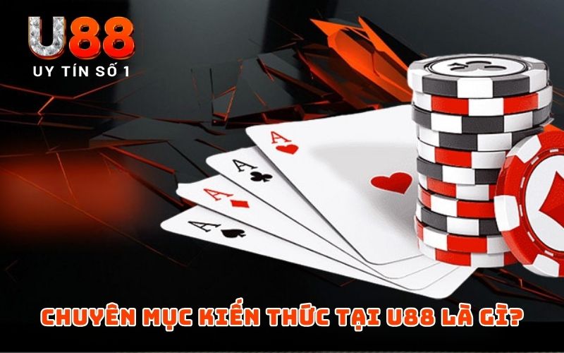 Kiến Thức U88 | Chuyên Mục Hữu Ích Cho Người Chơi Mới - XICUDE.PRO