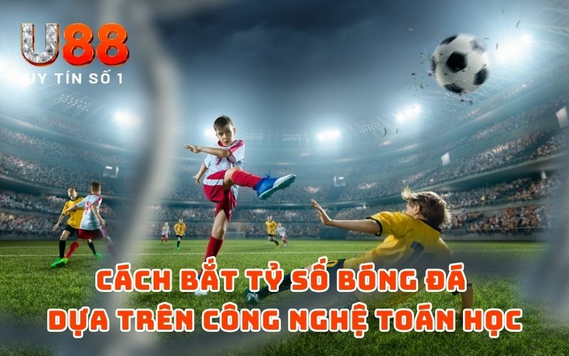 Cách Bắt Tỷ Số Bóng Đá Theo Công Nghệ Toán Học - 2026 - XICUDE.PRO Cách Bắt Tỷ Số Bóng Đá Theo Công Nghệ Toán Học - 2026 - XICUDE.PRO