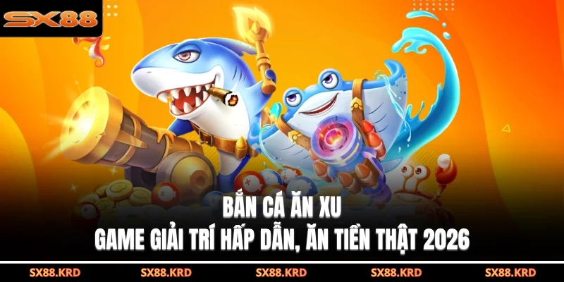 Bắn Cá SX88| 3 Ưu Điểm Đột Phá Giúp Bạn Thành Tỷ Phú - XICUDE.PRO
