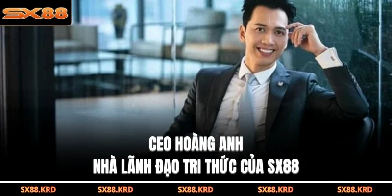 CEO Hoàng Anh| 3 Chiến Lược Đưa SX88 Vươn Tầm Quốc Tế - XICUDE.PRO