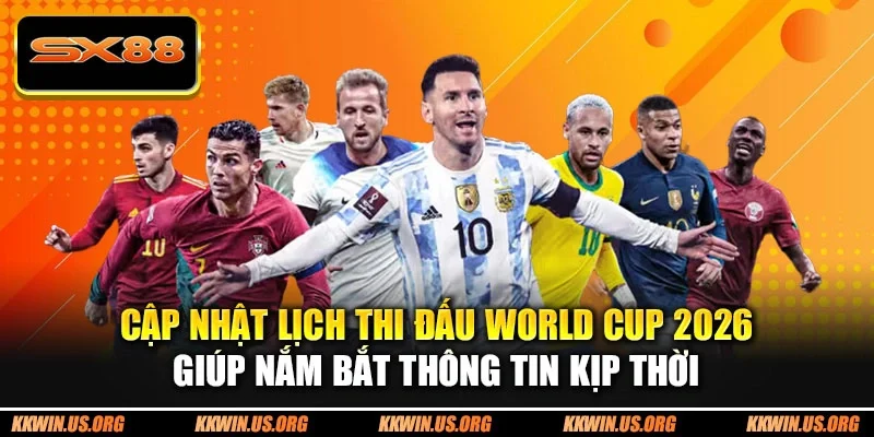 Lịch Thi Đấu World Cup 2026 Chi Tiết Cho Người Hâm Mộ SX88 - XICUDE.PRO
